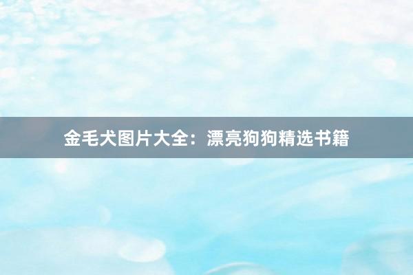 金毛犬图片大全：漂亮狗狗精选书籍