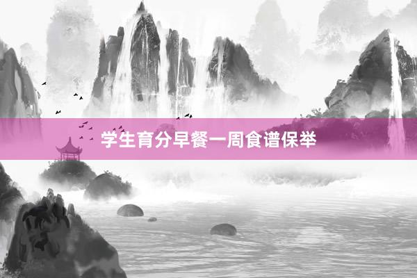 学生育分早餐一周食谱保举